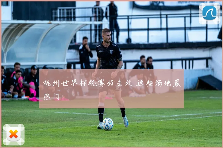 杭州世界杯观赛好去处 这些场地最热门