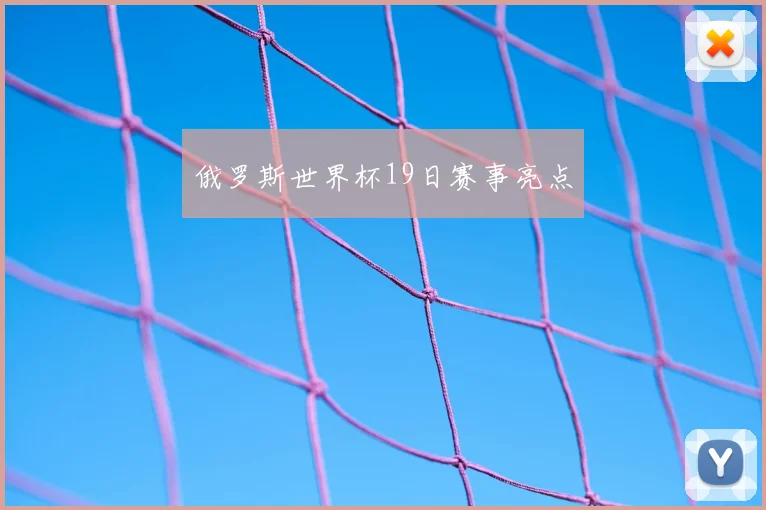 俄罗斯世界杯19日赛事亮点