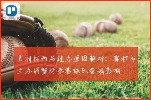 美洲杯两届连办原因解析：赛程与主办调整对参赛球队备战影响